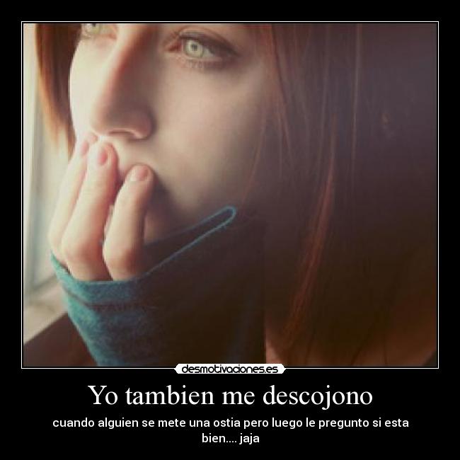 Yo tambien me descojono - cuando alguien se mete una ostia pero luego le pregunto si esta bien.... jaja