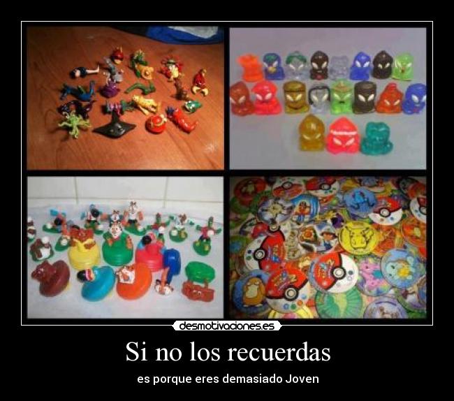 Si no los recuerdas - es porque eres demasiado Joven