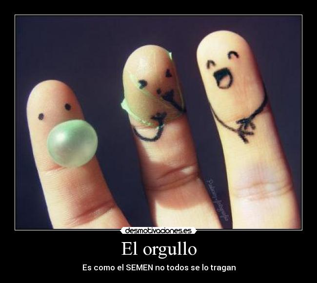 El orgullo - Es como el SEMEN no todos se lo tragan