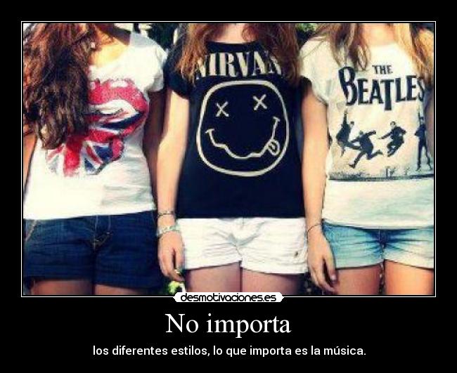 No importa - los diferentes estilos, lo que importa es la música.