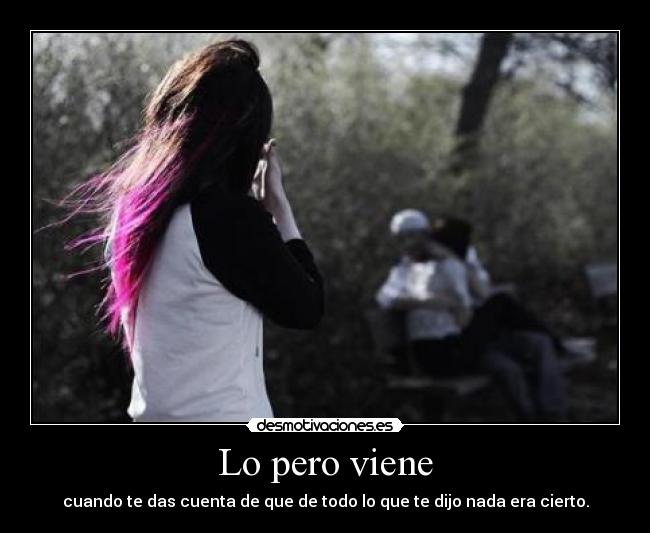 Lo pero viene - cuando te das cuenta de que de todo lo que te dijo nada era cierto.