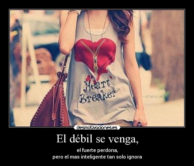 El débil se venga, -