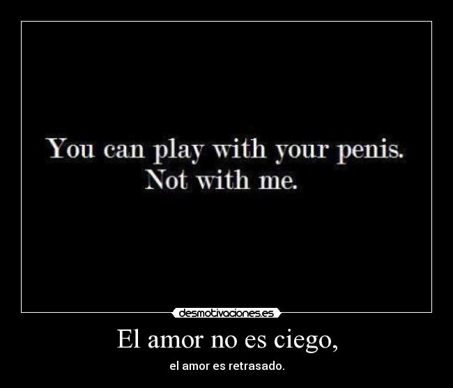 El amor no es ciego, -