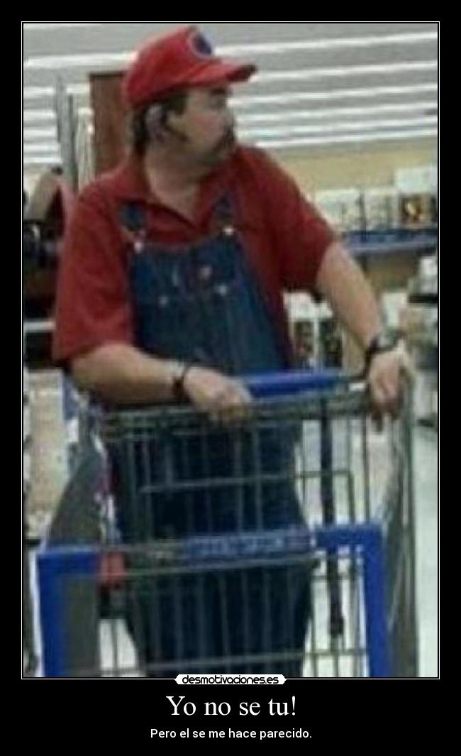 Yo no se tu! - Pero el se me hace parecido.