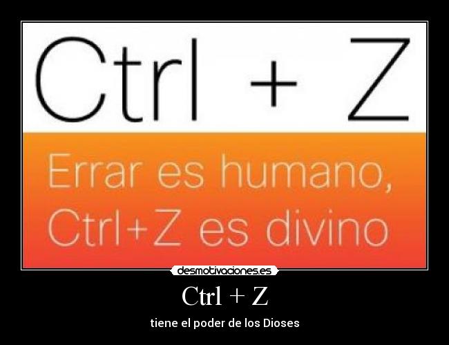 Ctrl + Z - tiene el poder de los Dioses