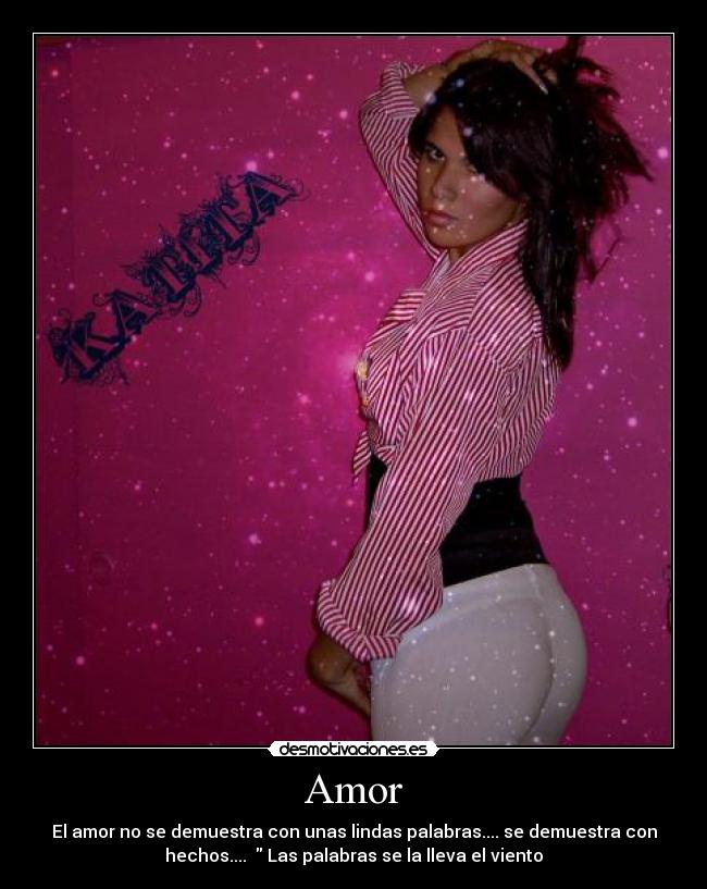 Amor - El amor no se demuestra con unas lindas palabras.... se demuestra con
hechos.... Las palabras se la lleva el viento