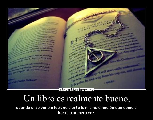 Un libro es realmente bueno, - cuando al volverlo a leer, se siente la misma emoción que como si
fuera la primera vez.