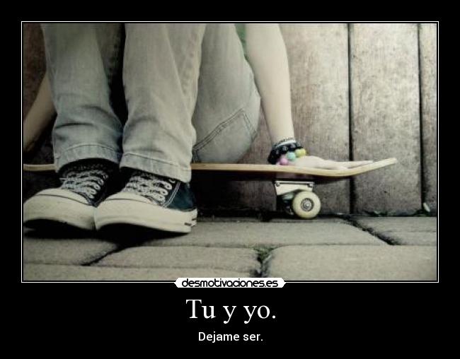 Tu y yo. -