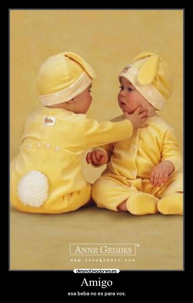 Amigo - esa beba no es para vos.