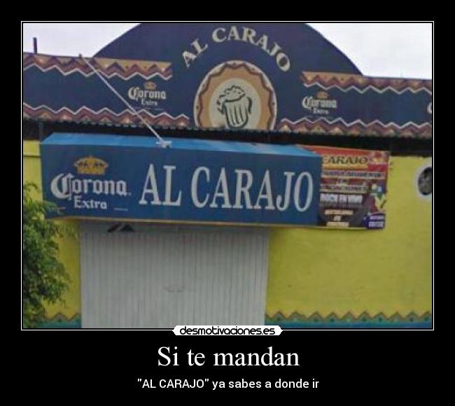 Si te mandan - AL CARAJO ya sabes a donde ir