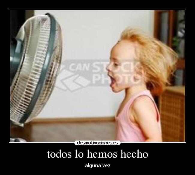 todos lo hemos hecho - alguna vez