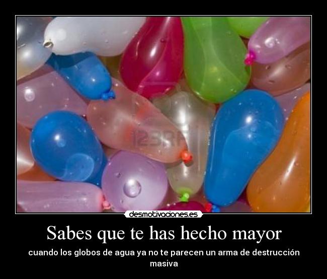 Sabes que te has hecho mayor - cuando los globos de agua ya no te parecen un arma de destrucción masiva