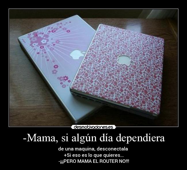 -Mama, si algún día dependiera -