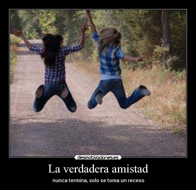 La verdadera amistad - nunca termina, solo se toma un receso