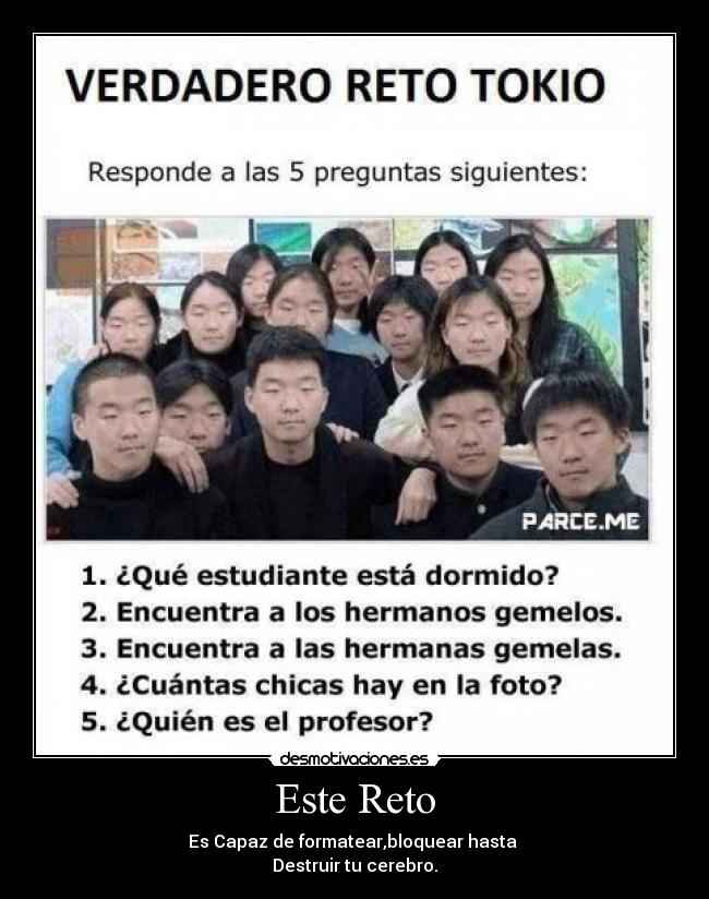 Este Reto - Es Capaz de formatear,bloquear hasta 
Destruir tu cerebro.