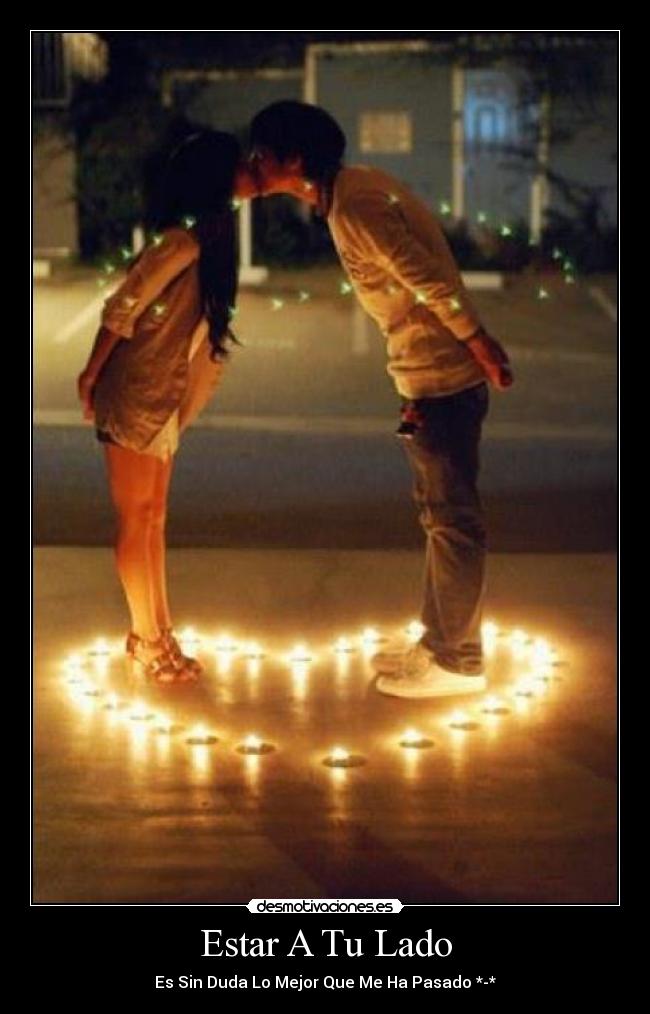 Estar A Tu Lado - Es Sin Duda Lo Mejor Que Me Ha Pasado *-*