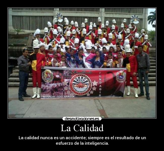 La Calidad - La calidad nunca es un accidente; siempre es el resultado de un
esfuerzo de la inteligencia.