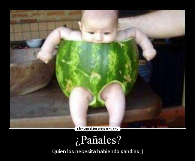 ¿Pañales? - Quien los necesita habiendo sandías ;)