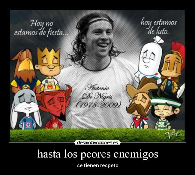 hasta los peores enemigos - se tienen respeto