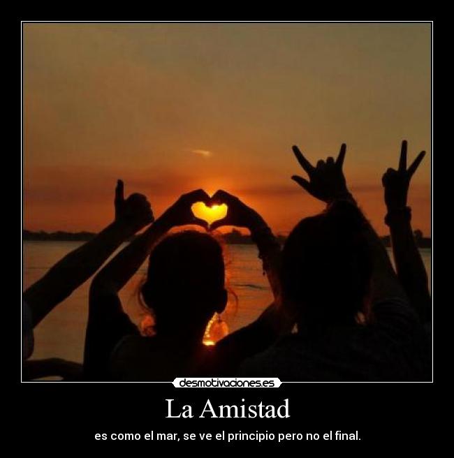 La Amistad - es como el mar, se ve el principio pero no el final.