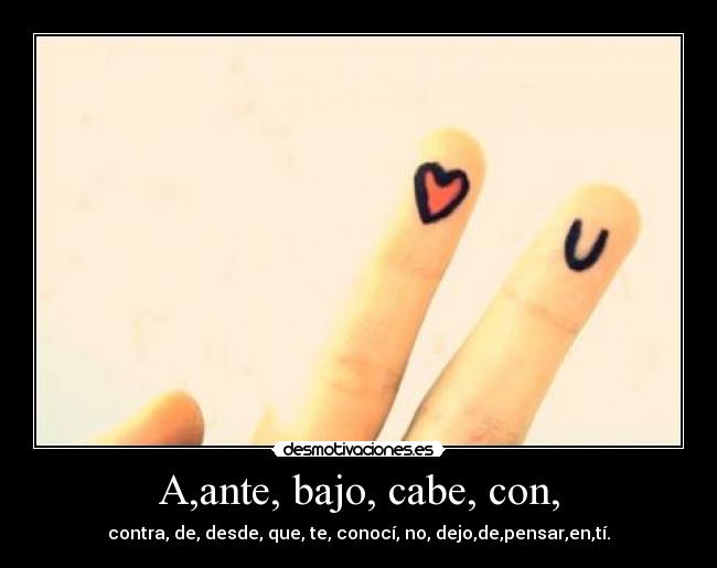 A,ante, bajo, cabe, con, - contra, de, desde, que, te, conocí, no, dejo,de,pensar,en,tí.