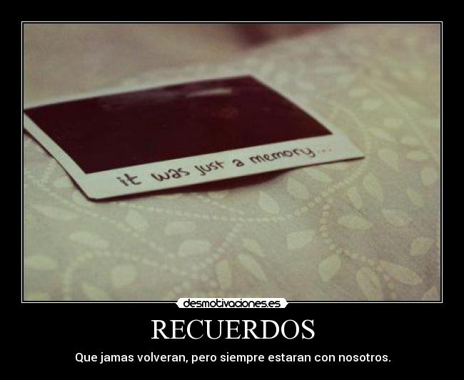 RECUERDOS - Que jamas volveran, pero siempre estaran con nosotros.
