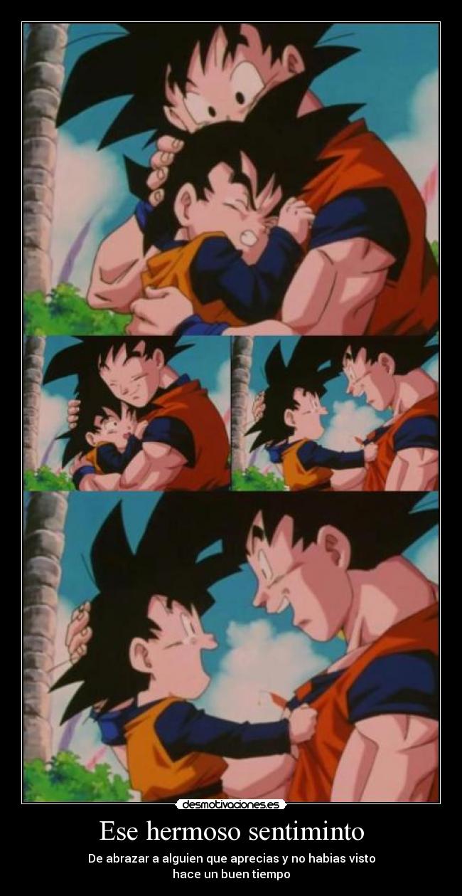 Ese hermoso sentiminto - De abrazar a alguien que aprecias y no habias visto
hace un buen tiempo
