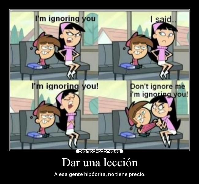 Dar una lección - A esa gente hipócrita, no tiene precio.