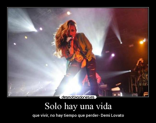 Solo hay una vida - que vivir, no hay tiempo que perder- Demi Lovato