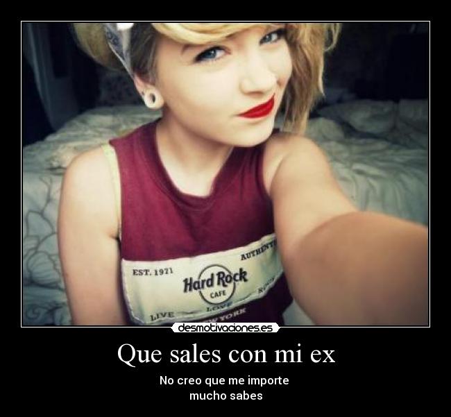 Que sales con mi ex - No creo que me importe
mucho sabes
