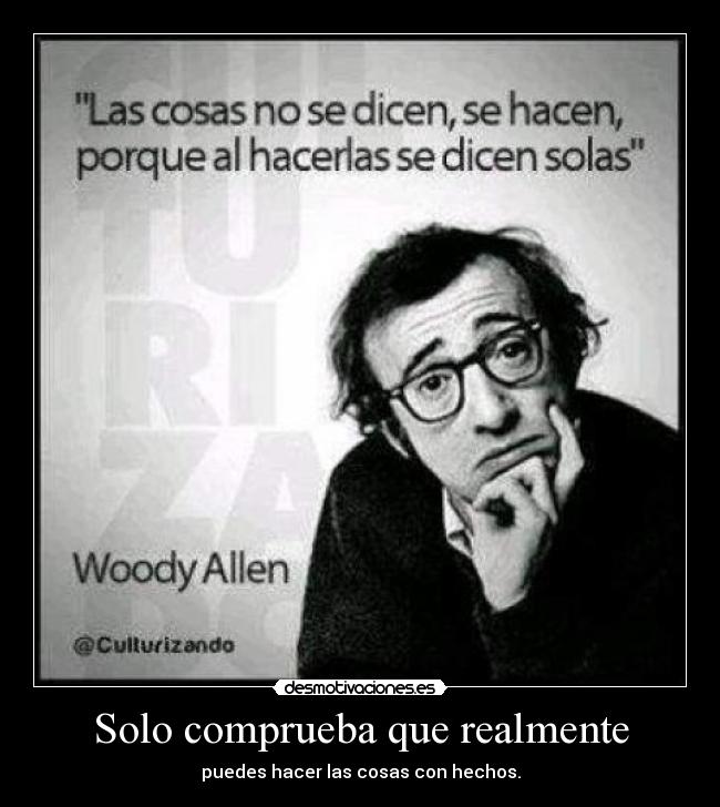 Solo comprueba que realmente - puedes hacer las cosas con hechos.