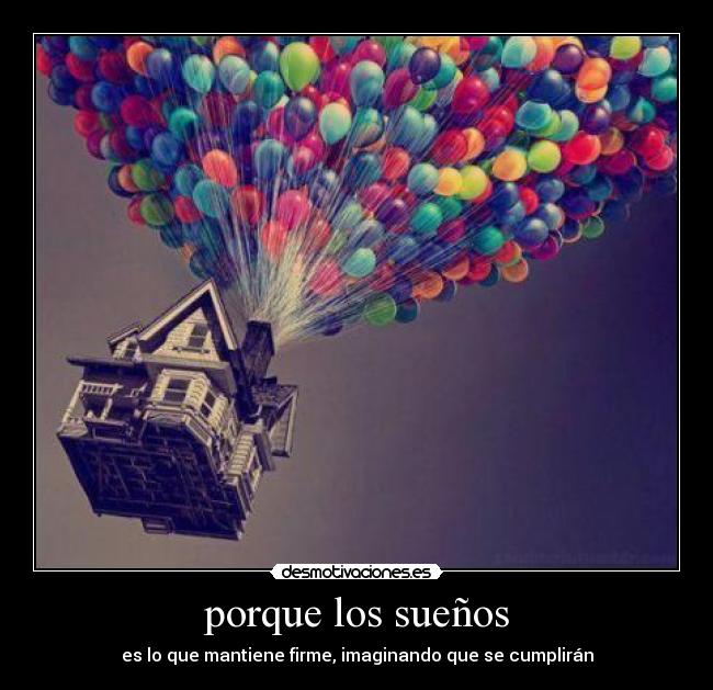 porque los sueños - es lo que mantiene firme, imaginando que se cumplirán