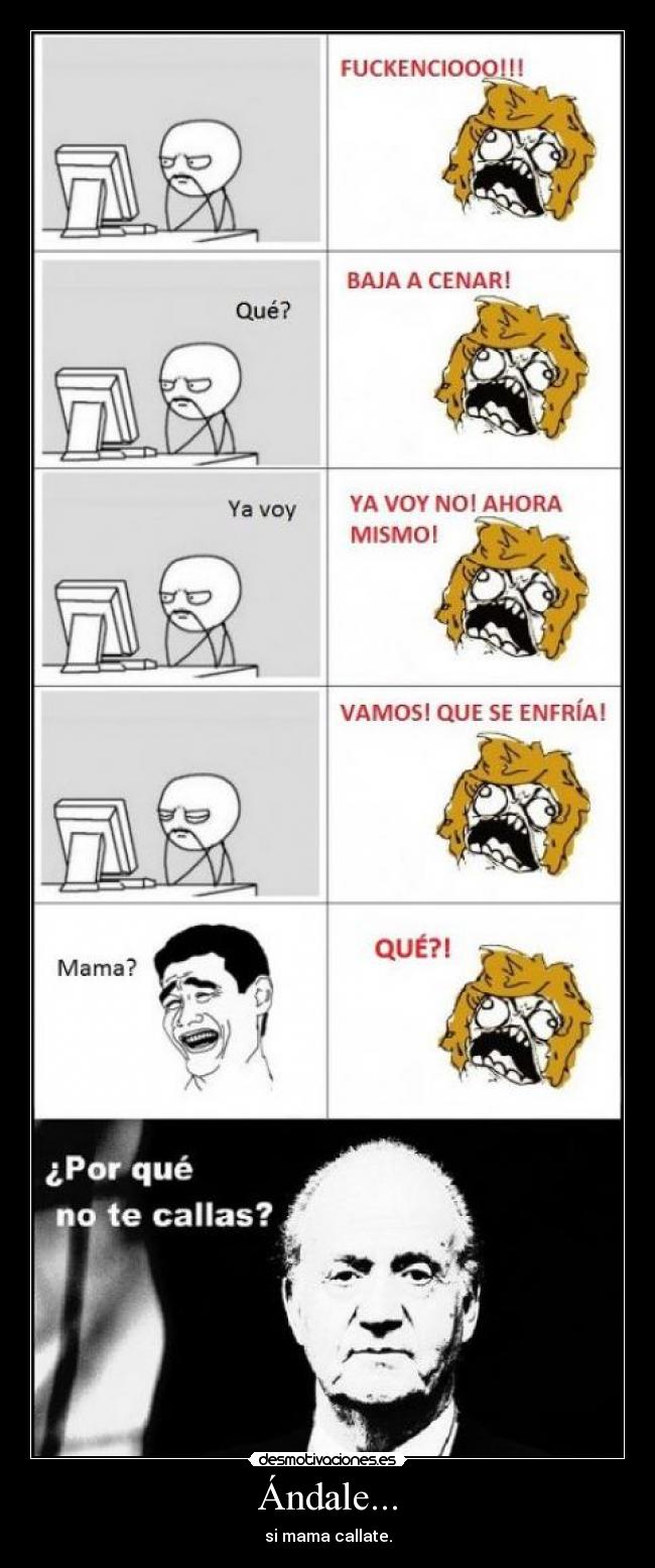 Ándale... - si mama callate.
