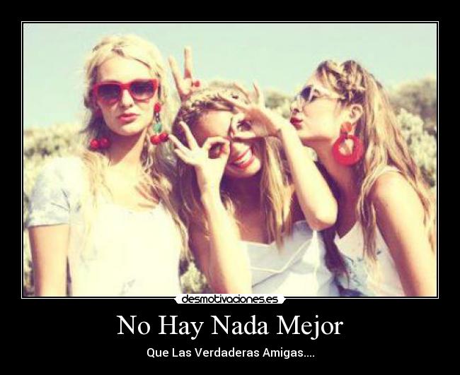 No Hay Nada Mejor - Que Las Verdaderas Amigas....