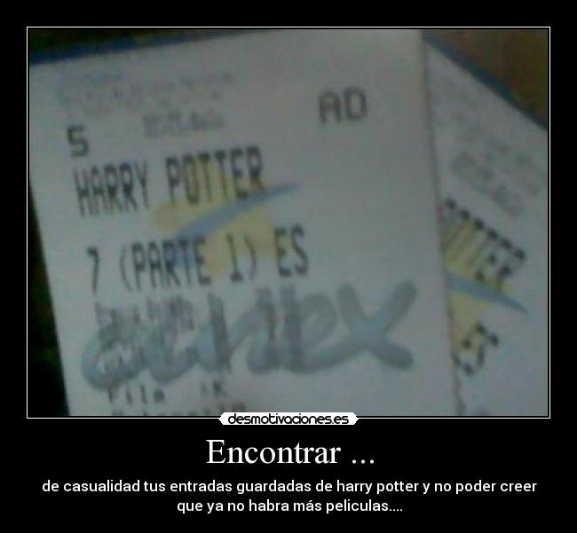 Encontrar ... - de casualidad tus entradas guardadas de harry potter y no poder creer
que ya no habra más peliculas....