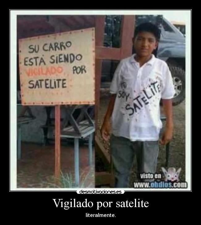 Vigilado por satelite - literalmente.