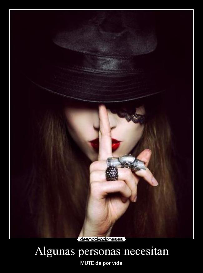 Algunas personas necesitan - MUTE de por vida.