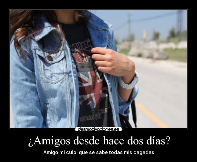 ¿Amigos desde hace dos días? -