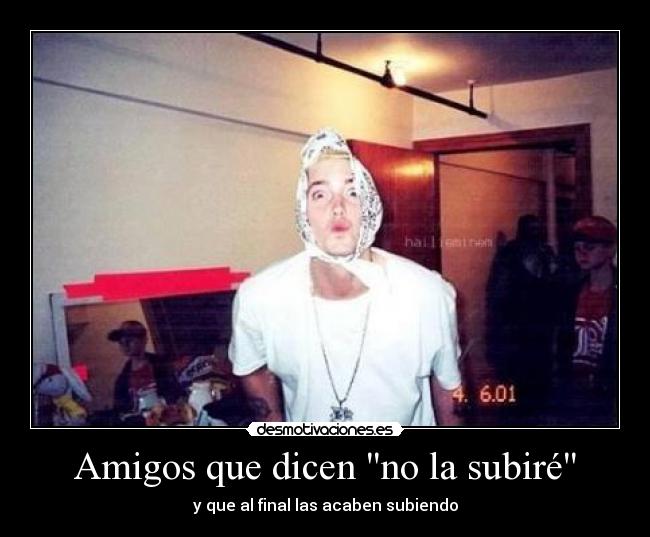 Amigos que dicen no la subiré - 