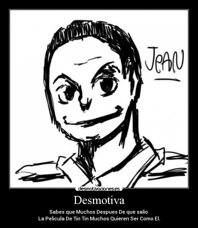 Desmotiva - Sabes que Muchos Despues De que salio
La Pelicula De Tin Tin Muchos Quieren Ser Como El.