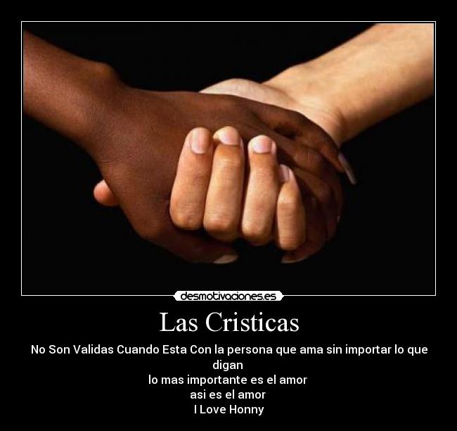Las Cristicas - No Son Validas Cuando Esta Con la persona que ama sin importar lo que digan 
lo mas importante es el amor 
asi es el amor 
I Love Honny