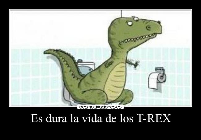 Es dura la vida de los T-REX - 