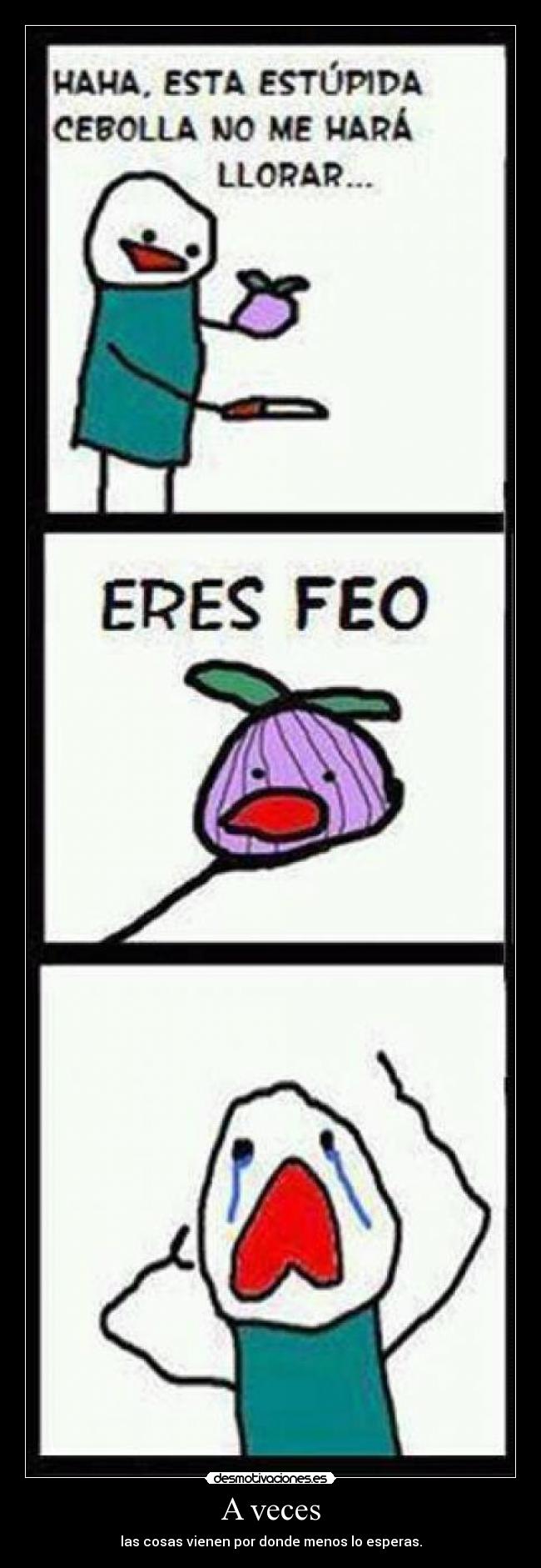 A veces - las cosas vienen por donde menos lo esperas.