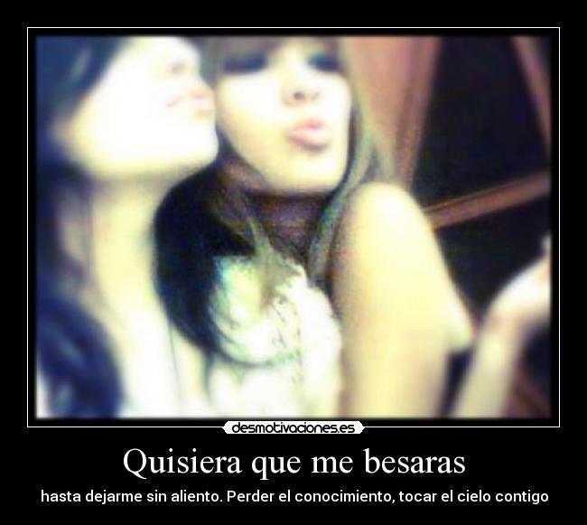 Quisiera que me besaras -