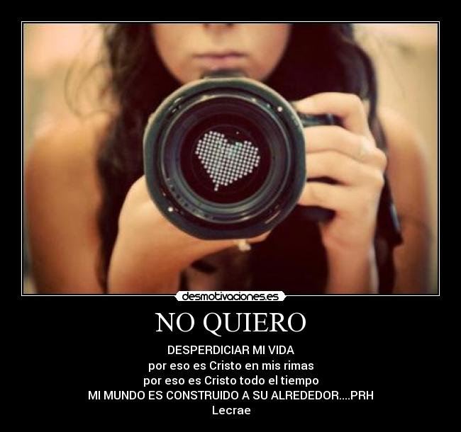 NO QUIERO - DESPERDICIAR MI VIDA
por eso es Cristo en mis rimas
por eso es Cristo todo el tiempo
MI MUNDO ES CONSTRUIDO A SU ALREDEDOR....PRH♥
Lecrae