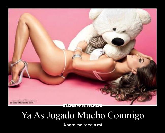 Ya As Jugado Mucho Conmigo - Ahora me toca a mi