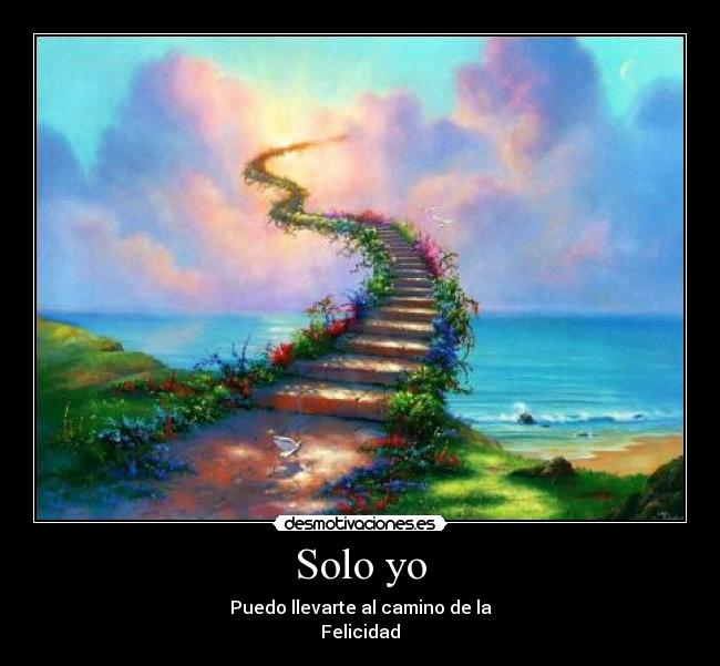 Solo yo - Puedo llevarte al camino de la
Felicidad