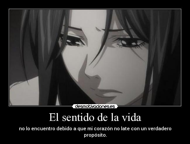 El sentido de la vida - no lo encuentro debido a que mi corazón no late con un verdadero propósito.