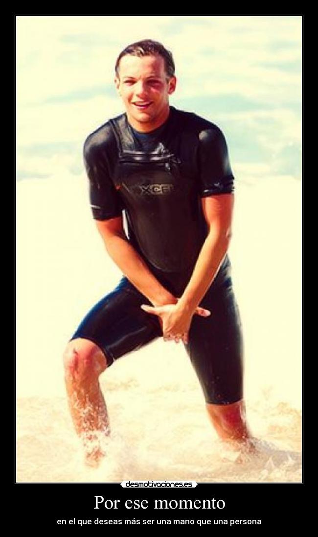 Por ese momento - en el que deseas más ser una mano que una persona