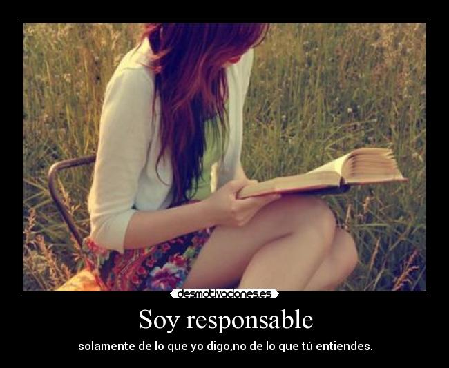 Soy responsable - solamente de lo que yo digo,no de lo que tú entiendes.